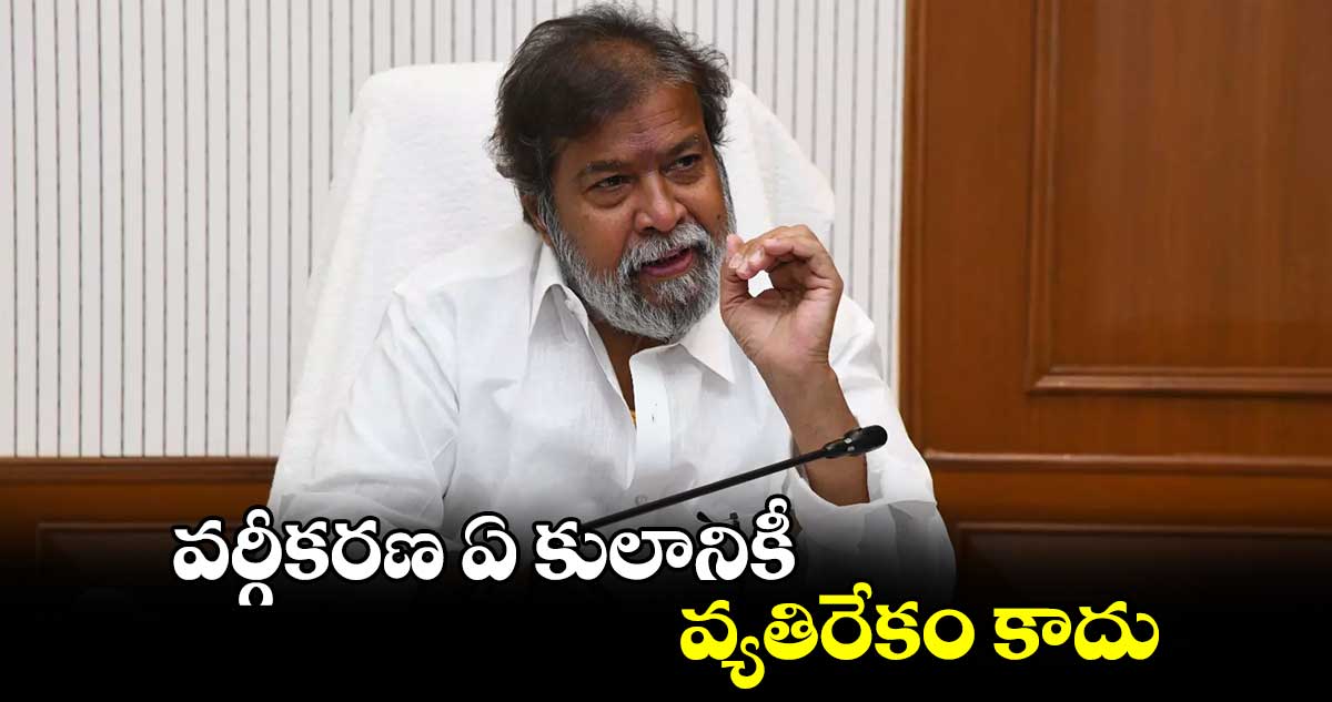 వర్గీకరణ ఏ కులానికీ వ్యతిరేకం కాదు : దామోదర   