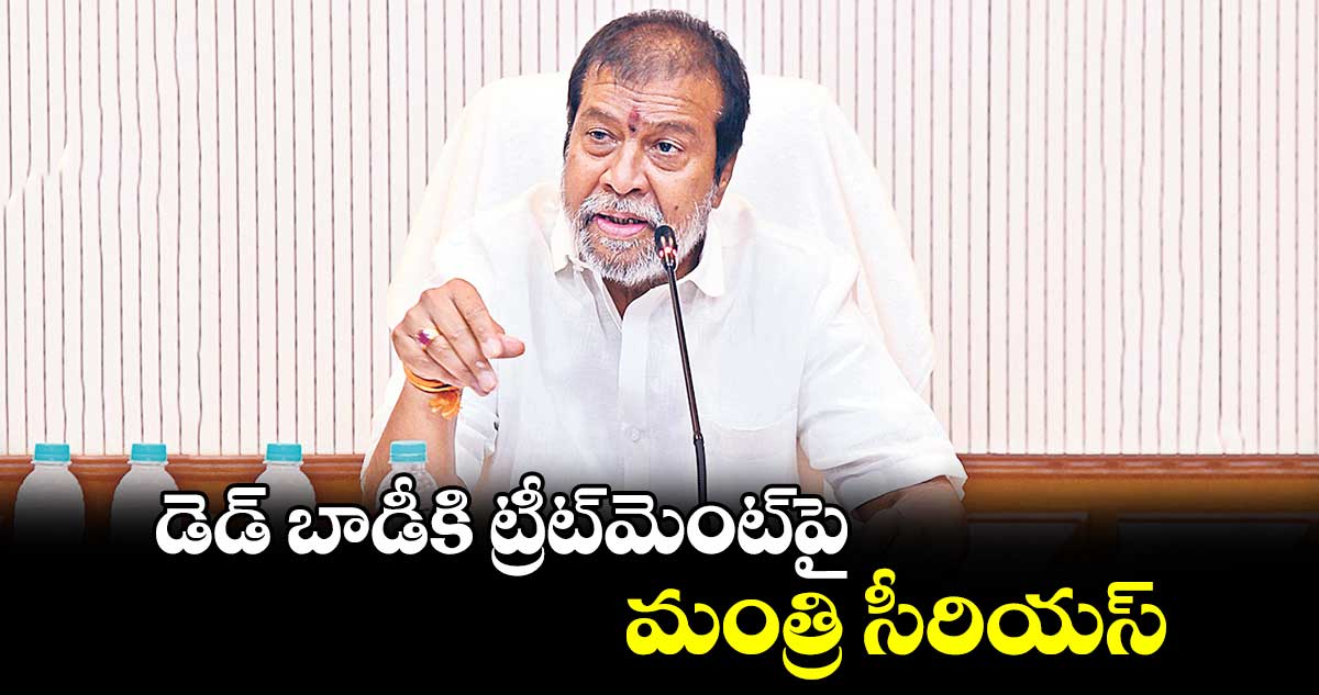 డెడ్ బాడీకి ట్రీట్​మెంట్​పై మంత్రి  సీరియస్ : దామోదర రాజనర్సింహ