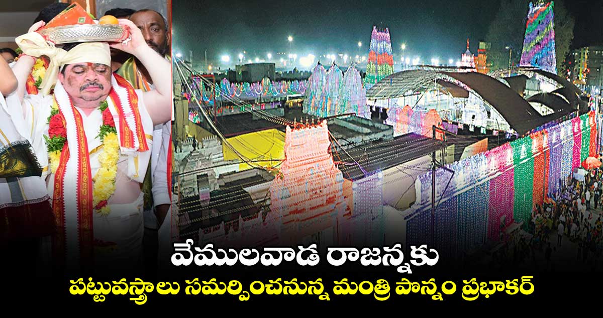  వేములవాడ రాజన్నకు పట్టువస్త్రాలు సమర్పించనున్న మంత్రి పొన్నం ప్రభాకర్‌