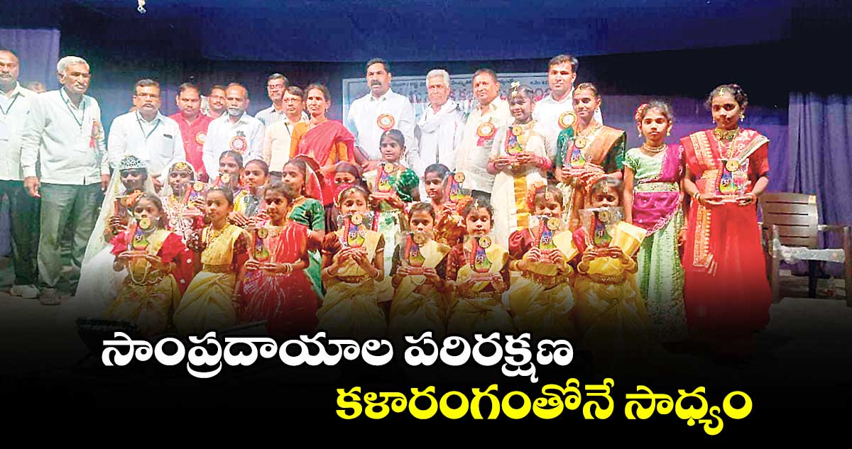 సాంప్రదాయాల పరిరక్షణ కళారంగంతోనే సాధ్యం