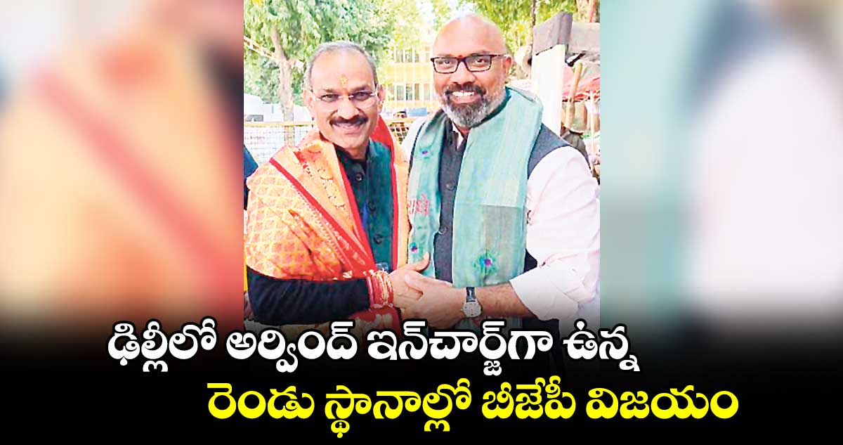 ఢిల్లీలో అర్వింద్ ఇన్‌‌‌‌చార్జ్​గా ఉన్న రెండు స్థానాల్లో బీజేపీ విజయం