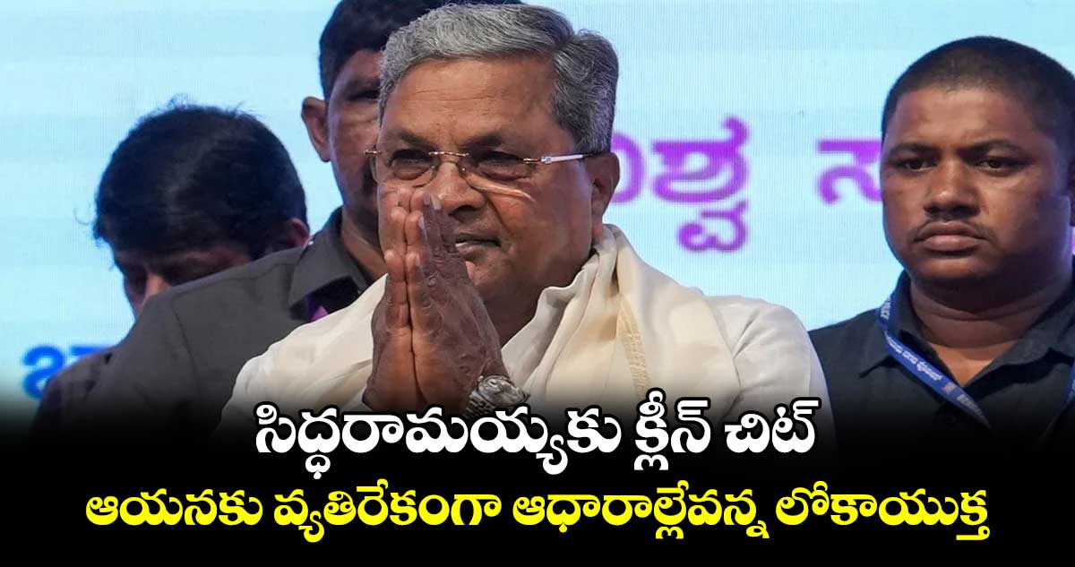 సిద్ధరామయ్యకు క్లీన్ చిట్: ఆయనకు వ్యతిరేకంగా ఆధారాల్లేవన్న లోకాయుక్త