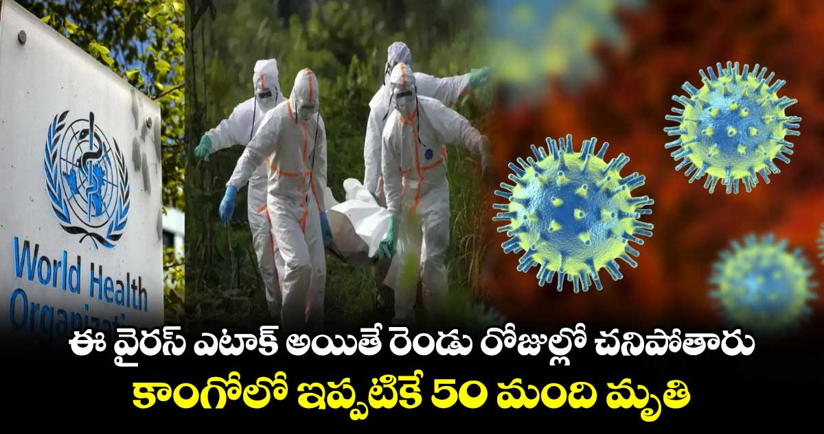 ఈ వైరస్ ఎటాక్ అయితే రెండు రోజుల్లో చనిపోతారు: కాంగోలో ఇప్పటికే 50 మంది మృతి