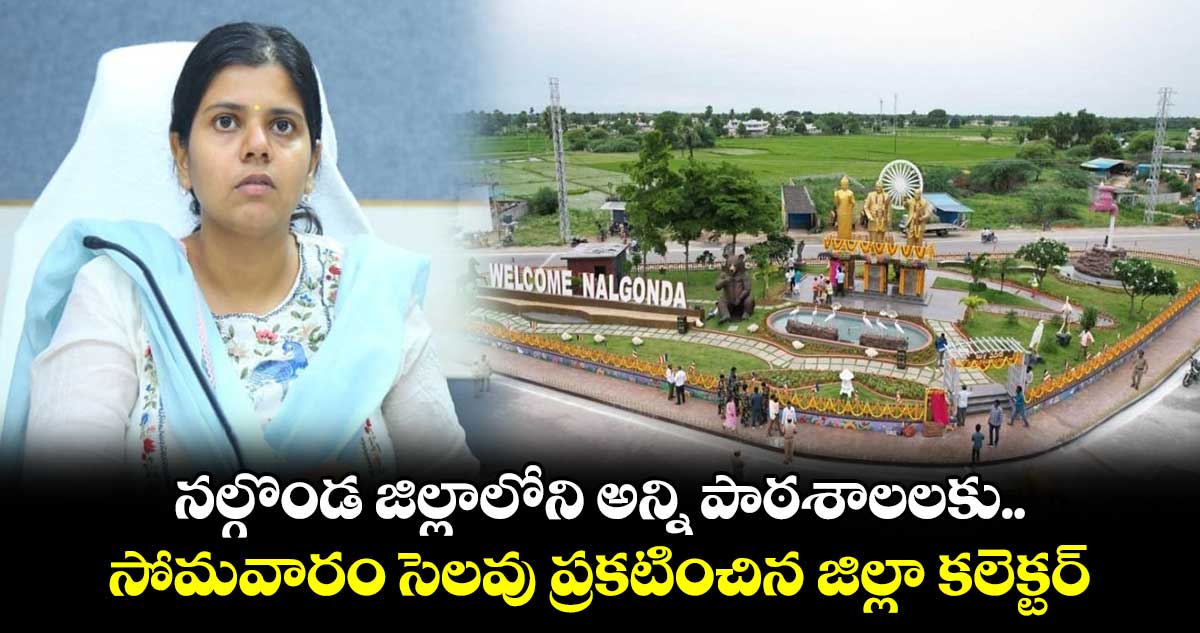 నల్గొండ జిల్లాలోని అన్ని పాఠశాలలకు సోమవారం సెలవు ప్రకటించిన జిల్లా కలెక్టర్