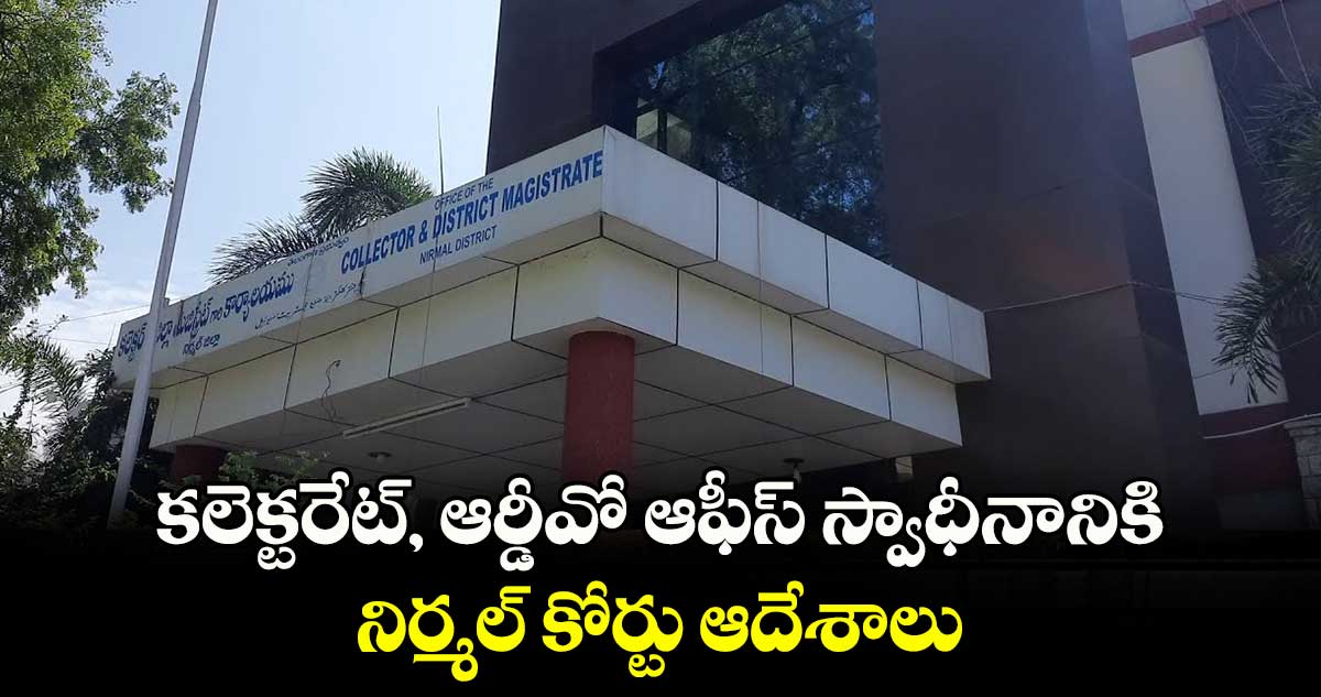 కలెక్టరేట్‌, ఆర్డీవో ఆఫీస్ స్వాధీనానికి నిర్మల్ కోర్టు ఆదేశాలు