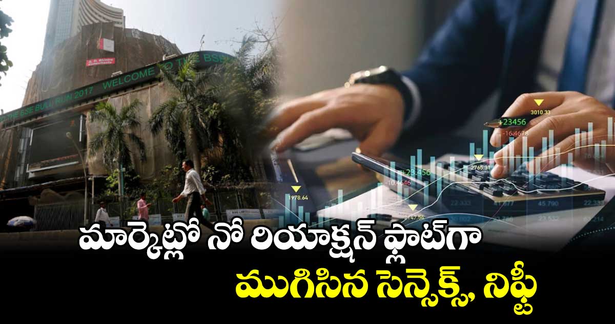 మార్కెట్లో నో రియాక్షన్‌‌.. ఫ్లాట్‌‌గా ముగిసిన సెన్సెక్స్‌‌, నిఫ్టీ