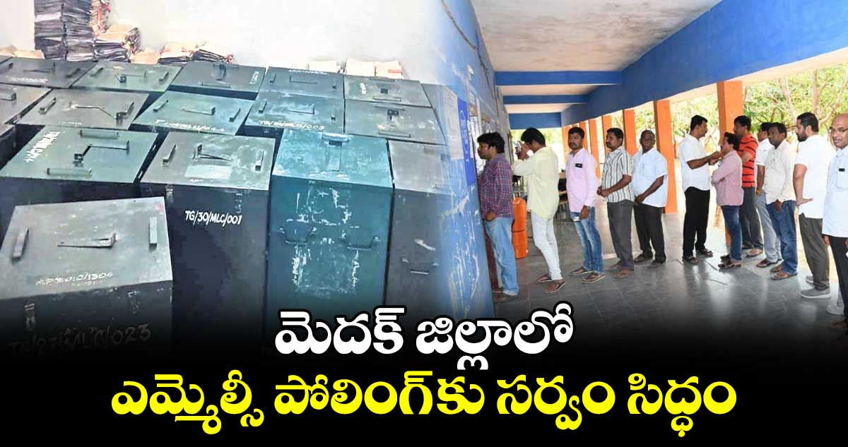 మెదక్ జిల్లాలో ఎమ్మెల్సీ పోలింగ్ కు సర్వం సిద్ధం 