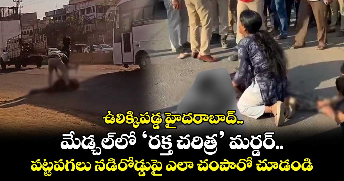 ఉలిక్కిపడ్డ హైదరాబాద్.. మేడ్చల్⁬లో ‘రక్త చరిత్ర’ మర్డర్.. పట్టపగలు నడిరోడ్డుపై ఎలా చంపారో చూడండి..