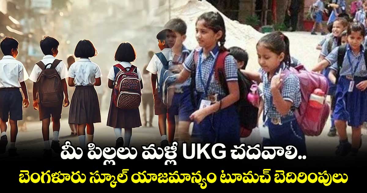 మీ పిల్లలు మళ్లీ UKG చదవాలి.. బెంగళూరు స్కూల్ యాజమాన్యం టూమచ్ బెదిరింపులు