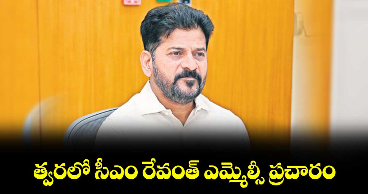 త్వరలో సీఎం రేవంత్ ఎమ్మెల్సీ ప్రచారం