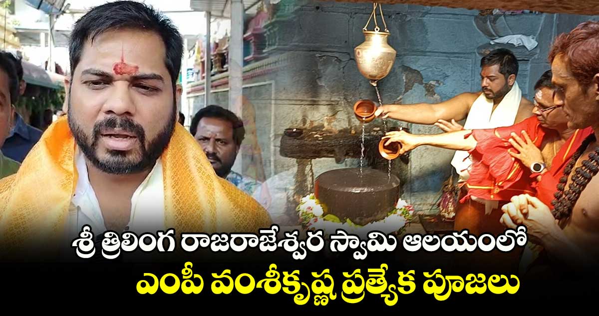 శ్రీ త్రిలింగ రాజరాజేశ్వర స్వామి ఆలయంలో ఎంపీ వంశీకృష్ణ ప్రత్యేక పూజలు