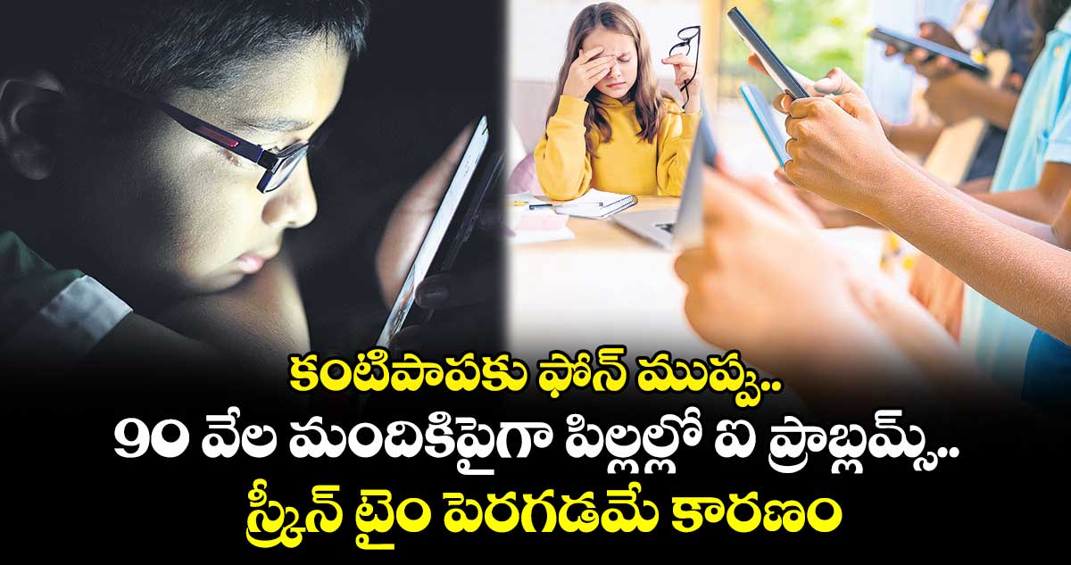 కంటిపాపకు ఫోన్ ముప్పు.. 90 వేల మందికిపైగా పిల్లల్లో ఐ ప్రాబ్లమ్స్.. స్క్రీన్ టైం పెరగడమే కారణం