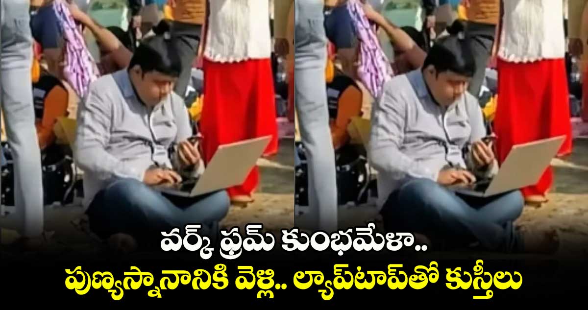 వర్క్ ఫ్రమ్ కుంభమేళా.. పుణ్యస్నానానికి వెళ్లి.. ల్యాప్⁬టాప్⁬తో కుస్తీలు