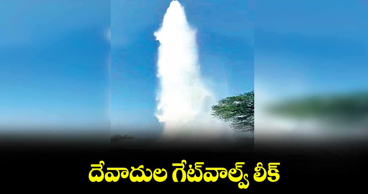 దేవాదుల గేట్​వాల్వ్​​ లీక్..