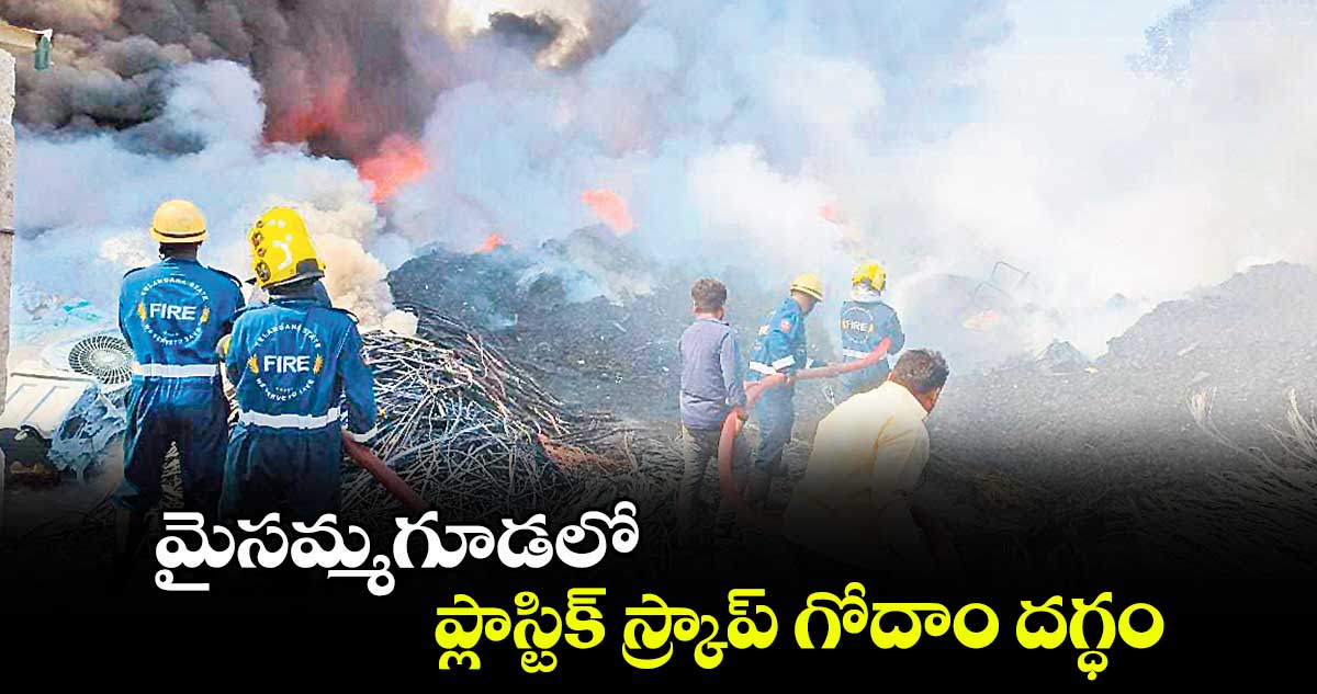 మైసమ్మగూడలో ప్లాస్టిక్​ స్క్రాప్​ గోదాం దగ్ధం