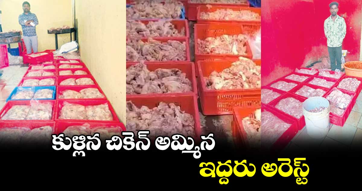 కుళ్లిన చికెన్ అమ్మిన ఇద్దరు అరెస్ట్