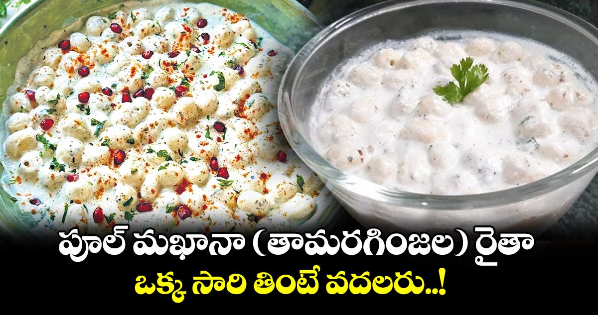 Tasty Food:  పూల్​ మఖానా (తామరగింజల) రైతా.. ఒక్క సారి తింటే వదలరు..!