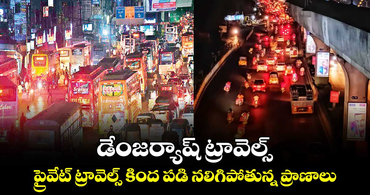 డేంజర్యాష్ ​ట్రావెల్స్..   ప్రైవేట్ ​ట్రావెల్స్​ కింద పడి నలిగిపోతున్న ప్రాణాలు