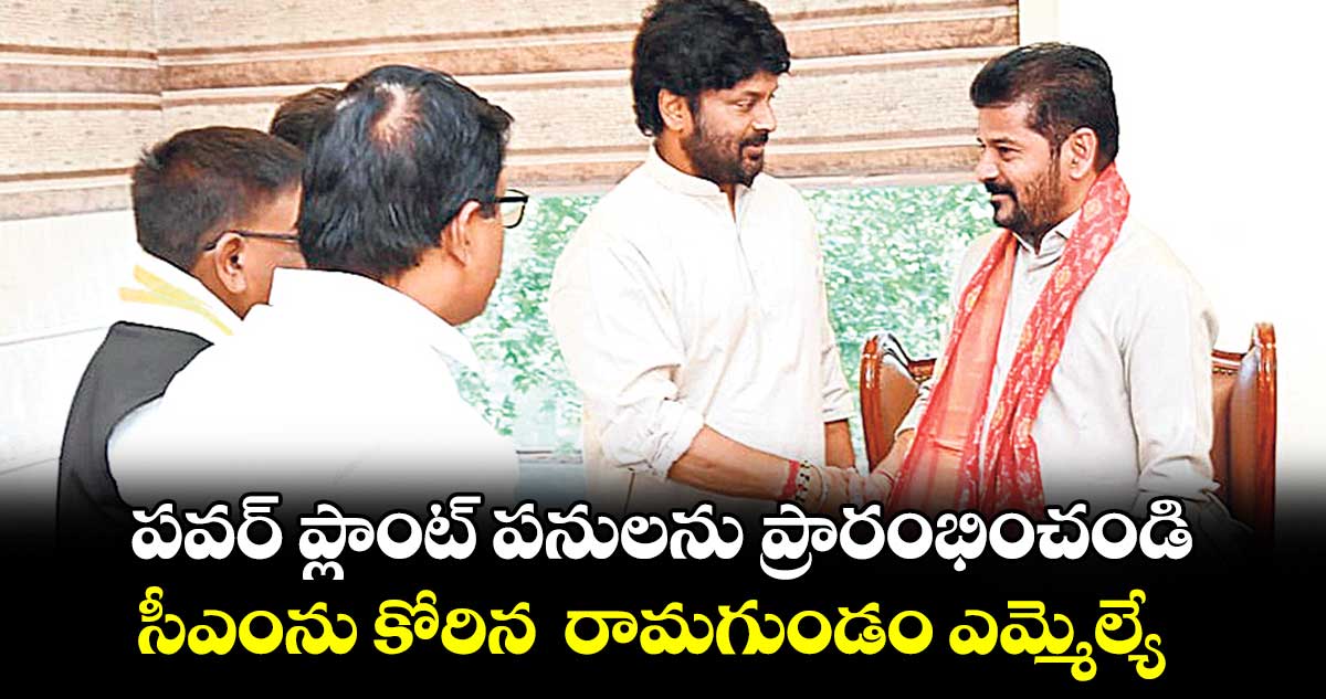 పవర్​ ప్లాంట్​ పనులను ప్రారంభించండి.. సీఎంను కోరిన రామగుండం ఎమ్మెల్యే 