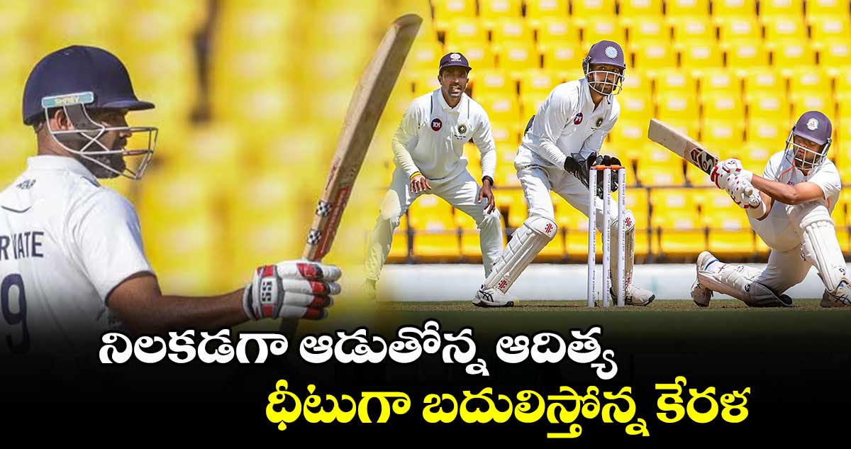 Ranji Trophy Final: నిలకడగా ఆడుతోన్న ఆదిత్య.. ధీటుగా బదులిస్తోన్న కేరళ