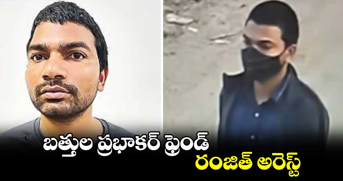 బత్తుల ప్రభాకర్ ఫ్రెండ్ రంజిత్​ అరెస్ట్