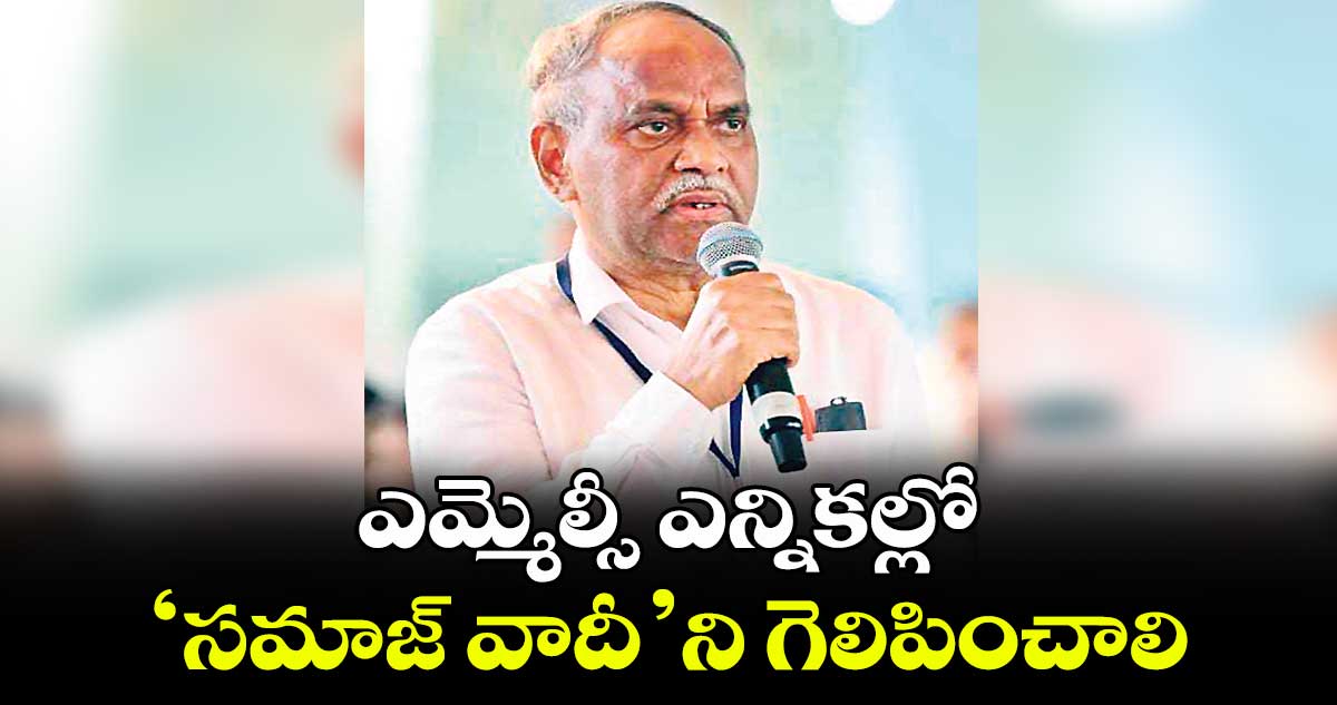 ఎమ్మెల్సీ ఎన్నికల్లో ‘సమాజ్ వాదీ’ని గెలిపించాలి : ప్రొఫెసర్ ఎస్. సింహాద్రి