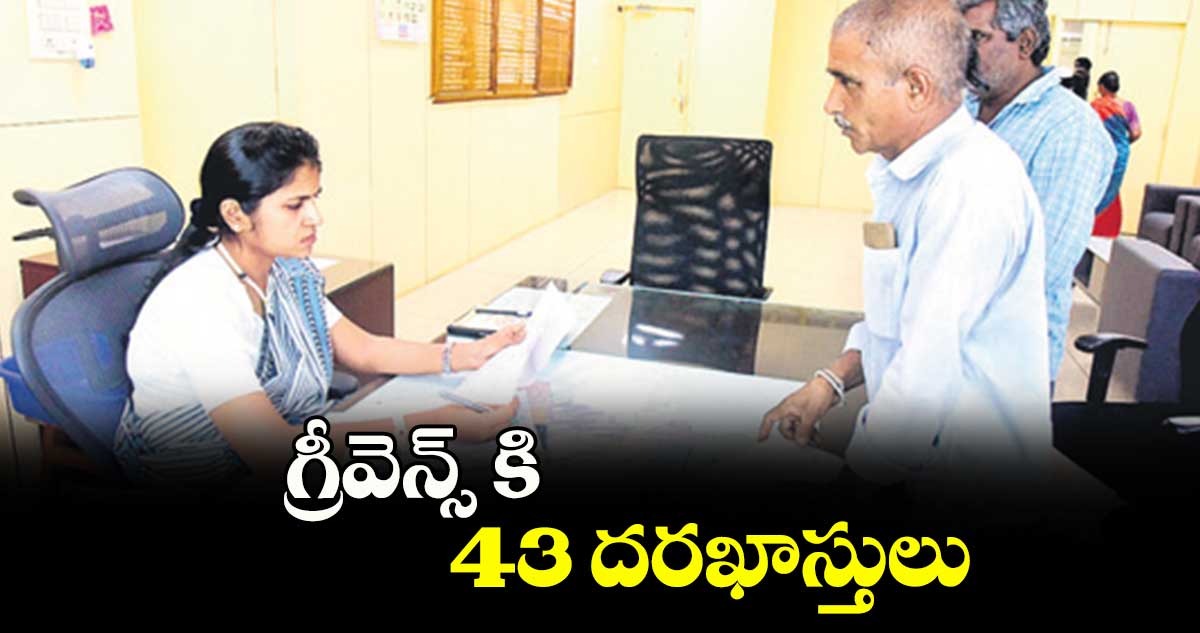 గ్రీవెన్స్ కి 43 దరఖాస్తులు