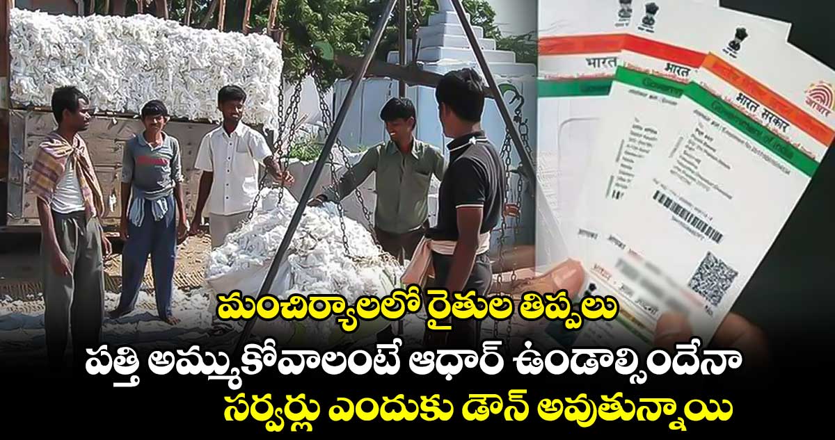 మంచిర్యాలలో రైతుల తిప్పలు : పత్తి అమ్ముకోవాలంటే ఆధార్ ఉండాల్సిందేనా.. సర్వర్లు ఎందుకు డౌన్ అవుతున్నాయి