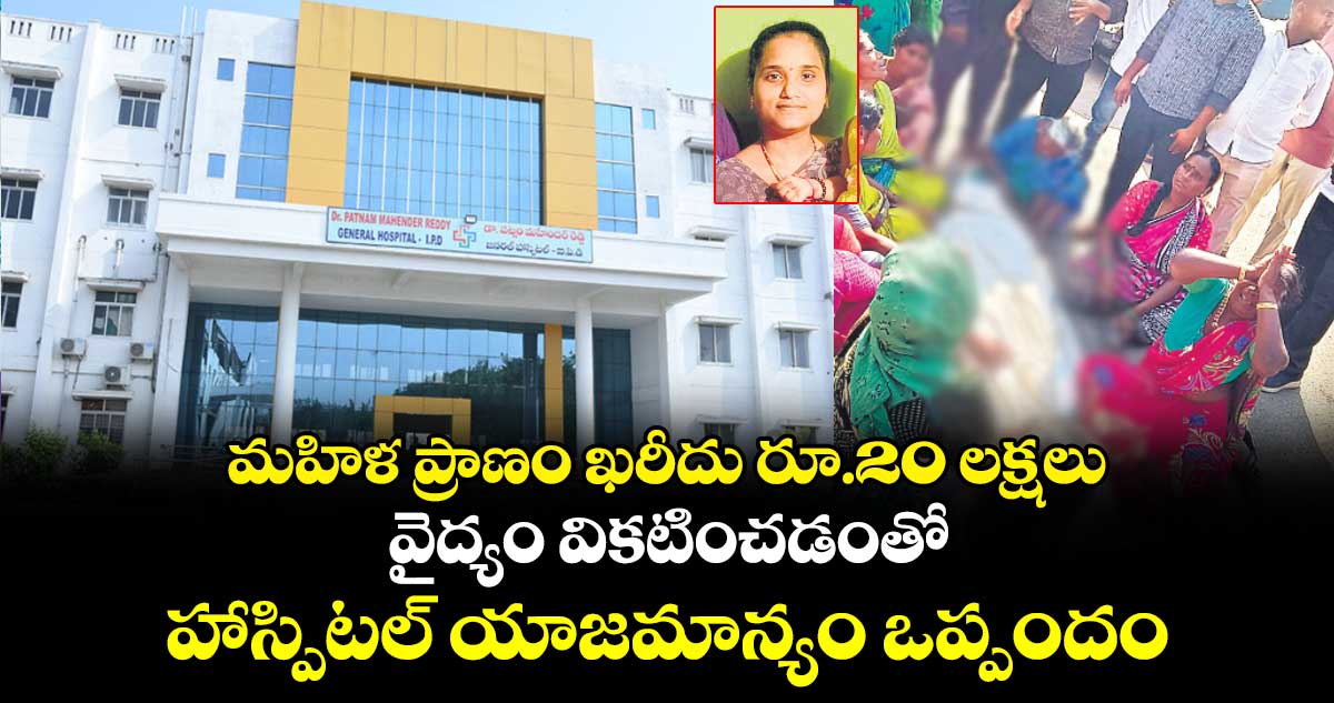 మహిళ ప్రాణం ఖరీదు రూ.20 లక్షలు.. వైద్యం వికటించడంతో హాస్పిటల్ యాజమాన్యం ఒప్పందం