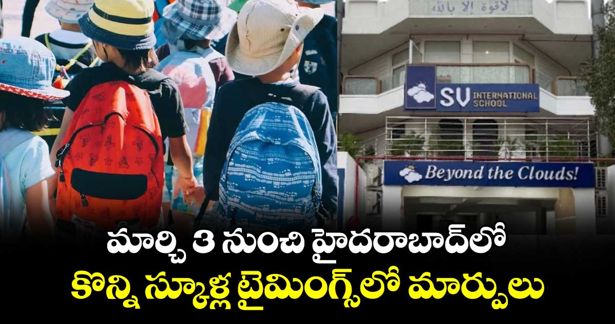 మార్చి 3 నుంచి హైదరాబాద్⁬లో కొన్ని స్కూళ్ల టైమింగ్స్⁬లో మార్పులు