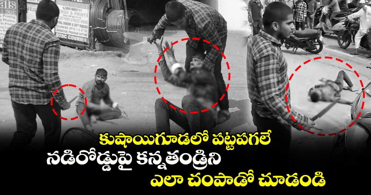 కుషాయిగూడలో పట్టపగలే.. నడిరోడ్డుపై కన్నతండ్రిని కత్తితో పొడిచి చంపిన కొడుకు 