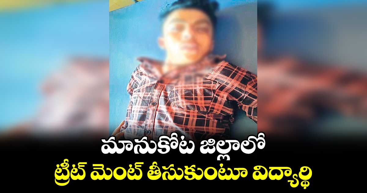  మానుకోట జిల్లాలో ట్రీట్ మెంట్ తీసుకుంటూ విద్యార్థి..  