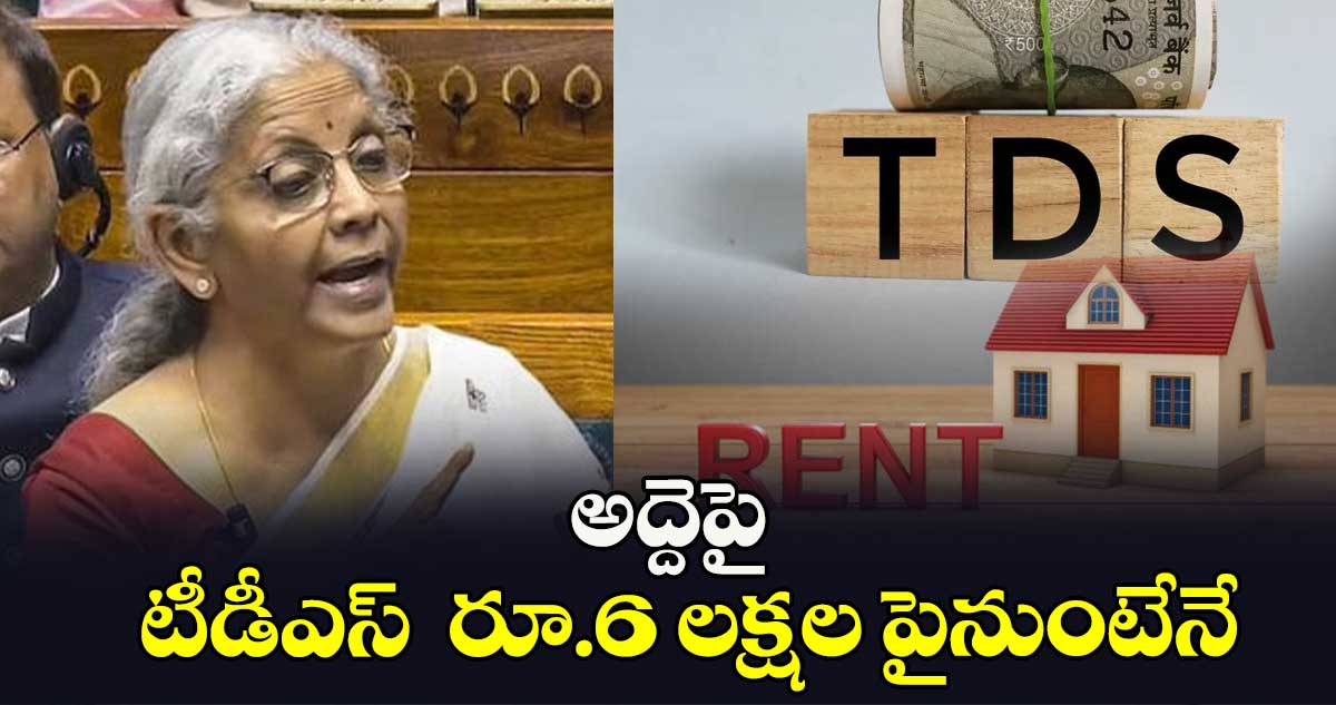 అద్దెపై టీడీఎస్‌  రూ.6 లక్షల పైనుంటే​నే