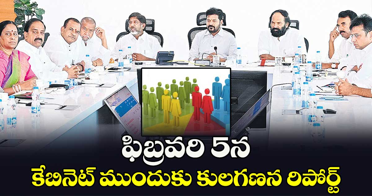 ఫిబ్రవరి  5న కేబినెట్ ​ముందుకు కులగణన రిపోర్ట్​