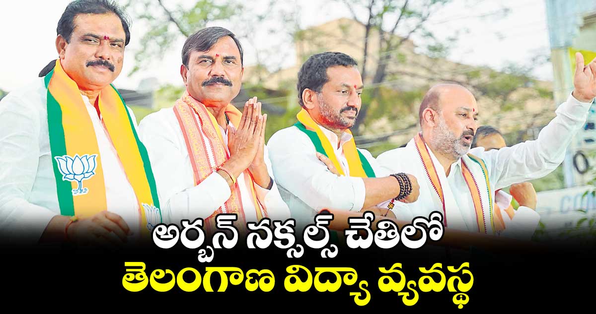 అర్బన్‌‌‌‌‌‌‌‌ నక్సల్స్‌‌‌‌‌‌‌‌ చేతిలో తెలంగాణ విద్యా వ్యవస్థ: కేంద్రమంత్రి బండి సంజయ్‌‌‌‌‌‌‌‌ 