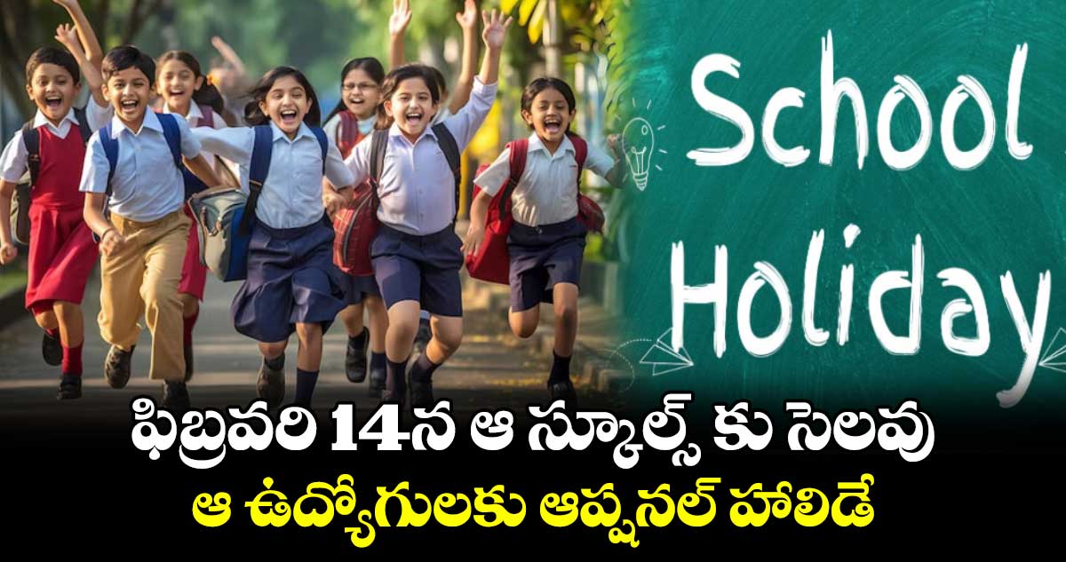 ఫిబ్రవరి 14న ఆ స్కూల్స్ కు సెలవు.. ఆ ఉద్యోగులకు ఆప్షనల్ హాలిడే