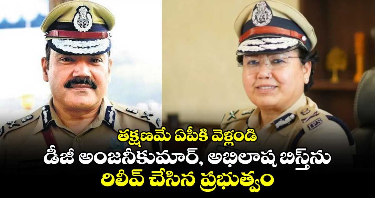 తక్షణమే ఏపీకి వెళ్లండి: డీజీ అంజనీకుమార్, అభిలాష బిస్త్‎ను రిలీవ్ చేసిన ప్రభుత్వం