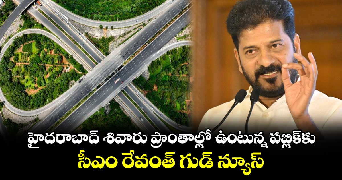 హైదరాబాద్ శివారు ప్రాంతాల్లో ఉంటున్న పబ్లిక్⁬కు సీఎం రేవంత్ గుడ్ న్యూస్