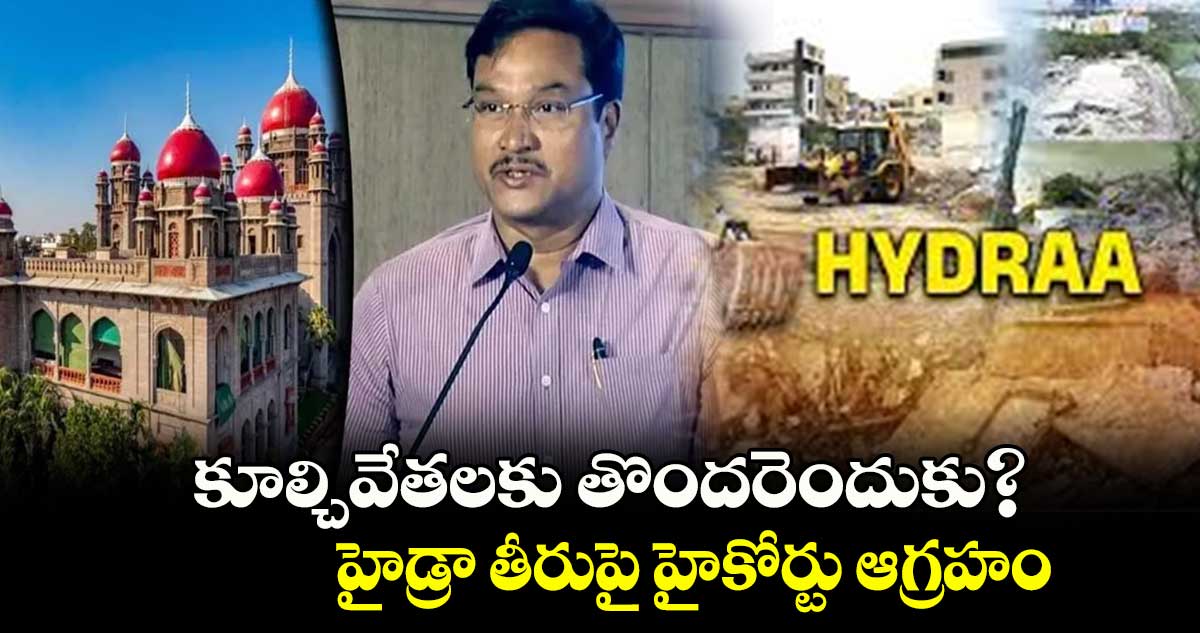 కూల్చివేతలకు తొందరెందుకు? హైడ్రా తీరుపై హైకోర్టు ఆగ్రహం