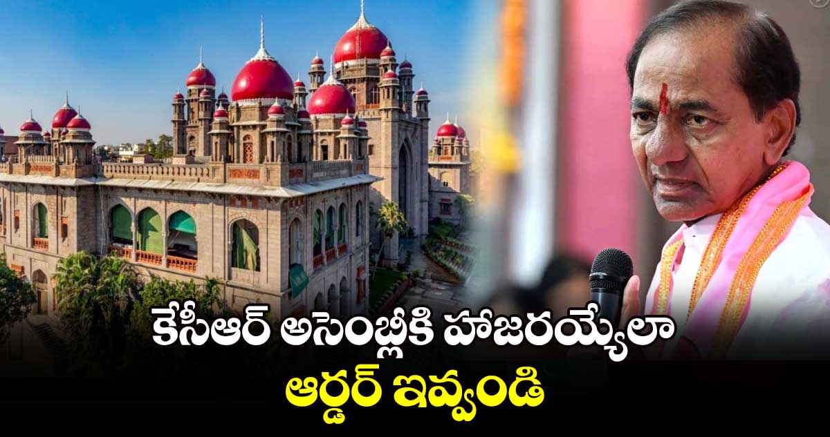 కేసీఆర్‌‌‌‌ అసెంబ్లీకి హాజరయ్యేలా ఆర్డర్‌‌‌‌ ఇవ్వండి