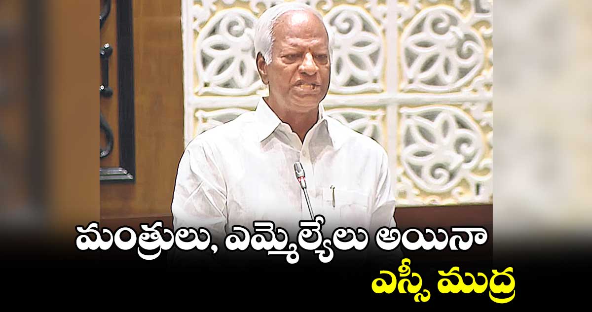 మంత్రులు, ఎమ్మెల్యేలు అయినా ఎస్సీ ముద్ర: కడియం