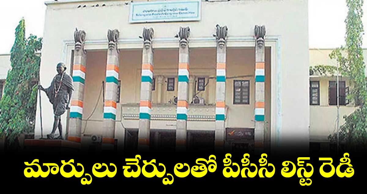 మార్పులు చేర్పులతో పీసీసీ లిస్ట్ రెడీ