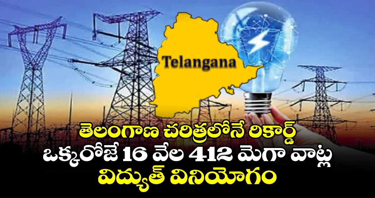 తెలంగాణ చరిత్రలోనే రికార్డ్.. ఒక్కరోజే 16 వేల 412 మెగా వాట్ల విద్యుత్  వినియోగం