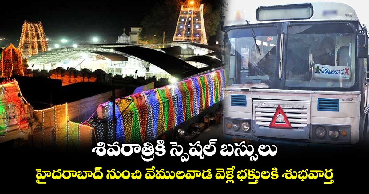 శివరాత్రికి స్పెషల్  బస్సులు .. హైదరాబాద్ నుంచి వేములవాడ వెళ్లే భక్తులకి శుభవార్త 