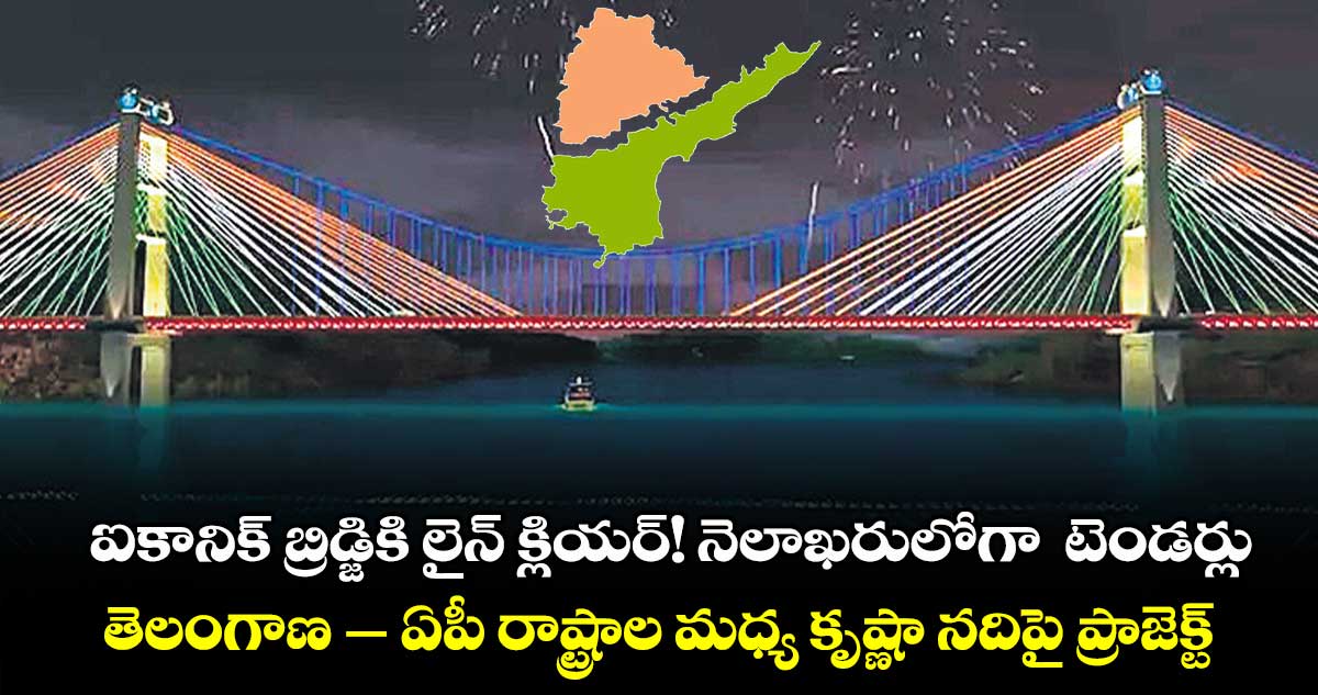 ఐకానిక్ బ్రిడ్జికి లైన్ క్లియర్! నెలాఖరులోగా  టెండర్లు .. తెలంగాణ – ఏపీ రాష్ట్రాల మధ్య కృష్ణా నదిపై ప్రాజెక్ట్  