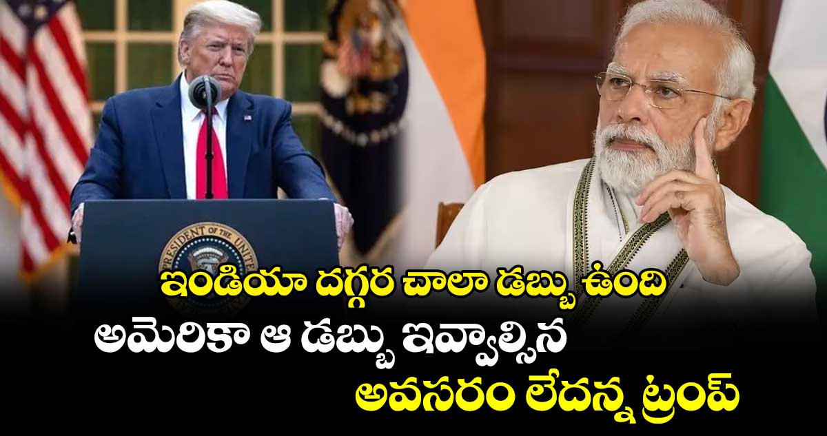 ఇండియా దగ్గర చాలా డబ్బు ఉంది.. అమెరికా ఆ డబ్బు ఇవ్వాల్సిన అవసరం లేదన్న ట్రంప్