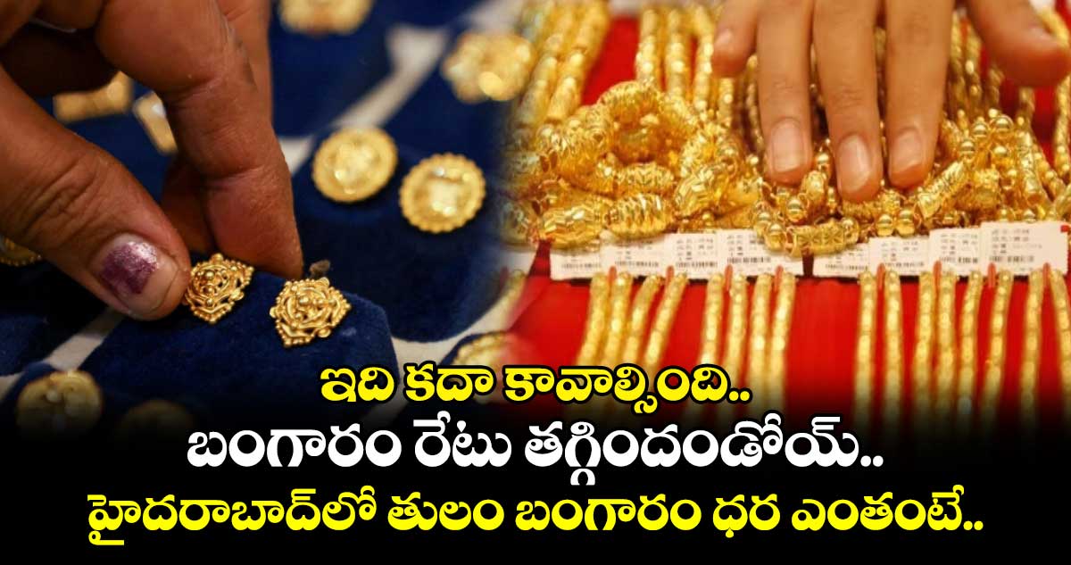 ఇది కదా కావాల్సింది.. బంగారం రేటు తగ్గిందండోయ్.. హైదరాబాద్⁬లో తులం బంగారం ధర ఎంతంటే..