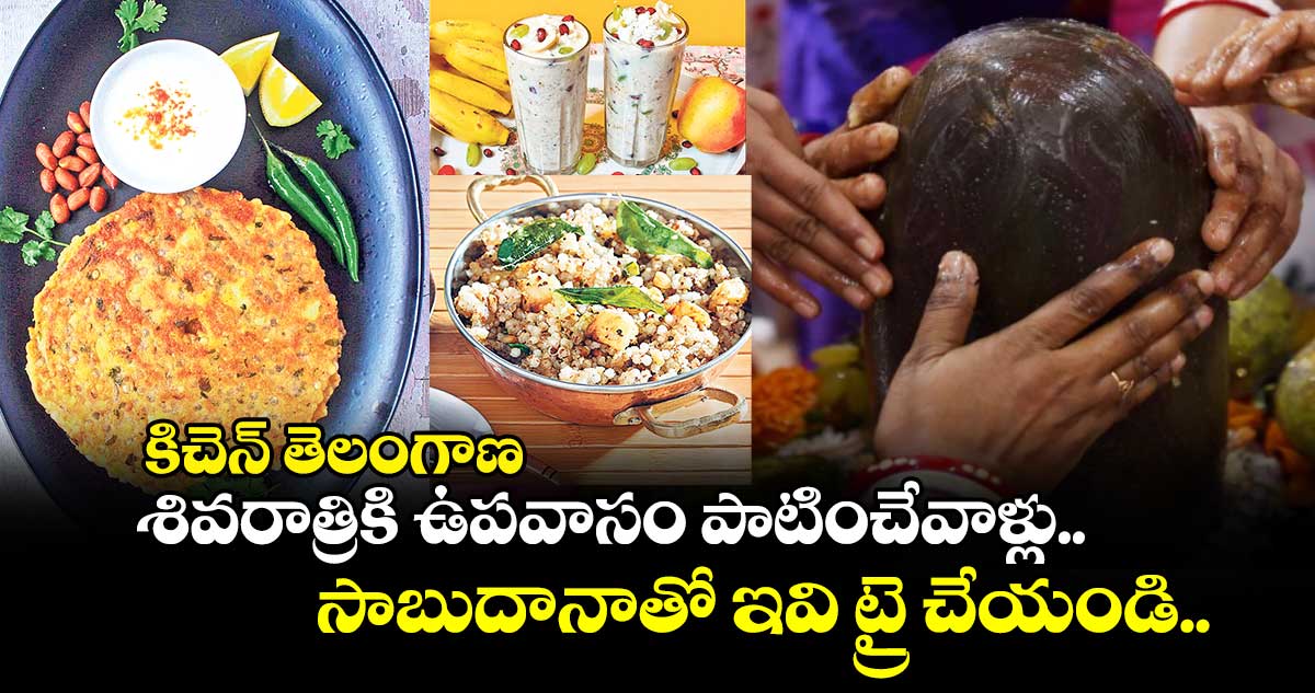 కిచెన్ తెలంగాణ: శివరాత్రికి ఉపవాసం పాటించేవాళ్లు.. సాబుదానాతో ఇవి ట్రై చేయండి..