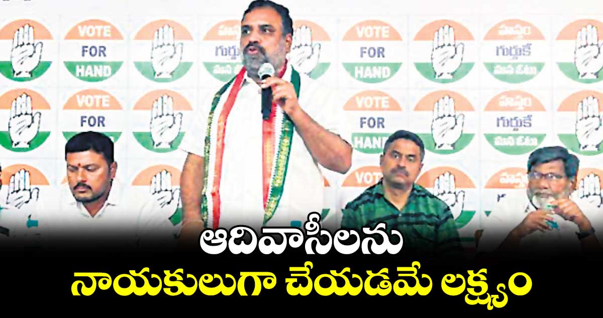 ఆదివాసీలను నాయకులుగా చేయడమే లక్ష్యం : ట్రైకార్  చైర్మన్  బెల్లయ్య నాయక్