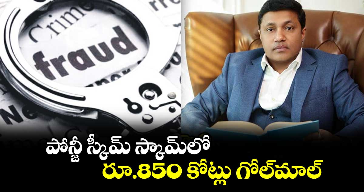 పోన్జీ స్కీమ్‌‌‌‌  స్కామ్‌‌లో  రూ.850 కోట్లు గోల్‌‌మాల్‌‌ 